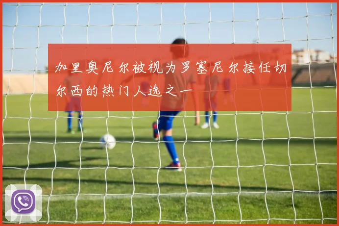 加里奥尼尔被视为罗塞尼尔接任切尔西的热门人选之一