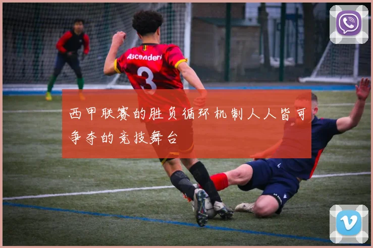 西甲联赛的胜负循环机制人人皆可争夺的竞技舞台