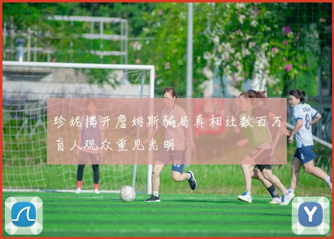 珍妮揭开詹姆斯骗局真相让数百万盲人观众重见光明
