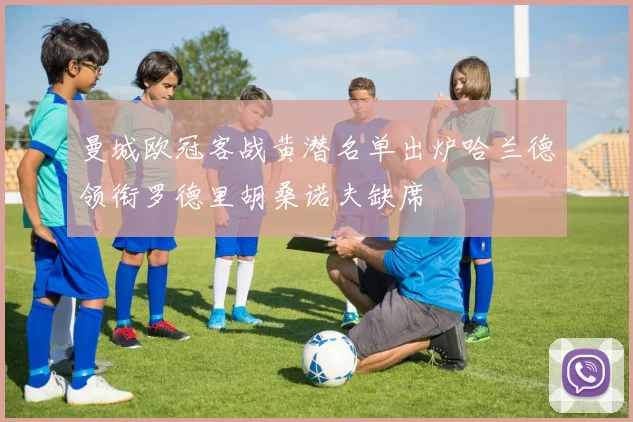 曼城欧冠客战黄潜名单出炉哈兰德领衔罗德里胡桑诺夫缺席